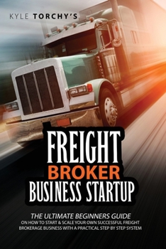 Paperback Freight Broker Business Startup: The Practical Beginners Guide on How to Start, Run And Scale Your Own Successful Freight Brokerage Business With a Pr Book