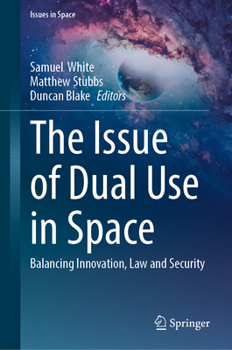 Hardcover The Issue of Dual Use in Space: Balancing Innovation, Law and Security (Issues in Space) Book
