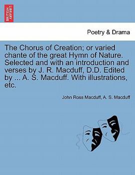 Paperback The Chorus of Creation; Or Varied Chante of the Great Hymn of Nature. Selected and with an Introduction and Verses by J. R. Macduff, D.D. Edited by .. Book