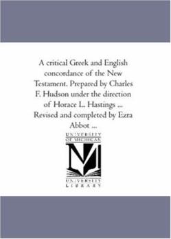 Paperback A Critical Greek and English Concordance of the New Testament. Prepared by Charles F. Hudson Under the Direction of Horace L. Hastings ... Revised and Book