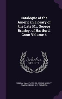 Hardcover Catalogue of the American Library of the Late Mr. George Brinley, of Hartford, Conn Volume 4 Book
