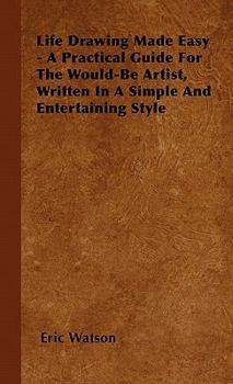 Hardcover Life Drawing Made Easy - A Practical Guide for the Would-Be Artist, Written in a Simple and Entertaining Style Book
