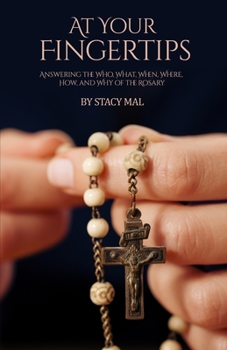 Paperback At Your Fingertips: Answering the Who, What, When, Where, How, and Why of the Rosary Book