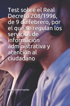 Test sobre el Real Decreto 208/1996, de 9 de febrero, por el que se regulan los servicios de informaci�n administrativa y atenci�n al ciudadano