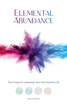 Paperback Elemental Abundance: The 4 Keys to Unlocking Your Full Hearted Life Book