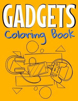 Gadgets Coloring Book: Awesome Coloring Book For Teen Kids And Adults