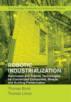 Hardcover Robotic Industrialization: Automation and Robotic Technologies for Customized Component, Module, and Building Prefabrication Book