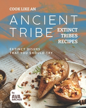 Paperback Cook Like an Ancient Tribe: Extinct Tribes Recipes: Extinct Dishes That You Should Try Book