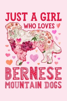 Just a Girl Who Loves Bernese Mountain Dogs: Bernese Mountain Dog Lined Notebook, Journal, Organizer, Diary, Composition Notebook, Gifts for Dog Lovers