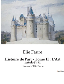 Paperback Histoire de l'art - Tome II: L'Art médiéval: Un essai d'Elie Faure [French] Book