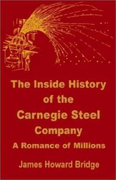 Paperback The Inside History of the Carnegie Steel Company: A Romance of Millions Book