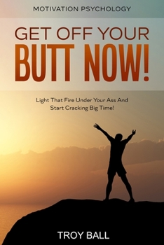 Paperback Motivation Psychology: Get Off Your Butt Now! Light That Fire Under Your Ass And Start Cracking Big Time! Book