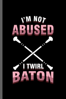 Paperback I'm not abused I twirl baton: Cool Baton twirling Design Funny Sayings Gift (6"x9") Lined Notebook to write in Book