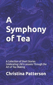 Paperback A Symphony of Tea: A Collection of Short Stories Celebrating Life's Lessons Through the Art of Tea-Making Book