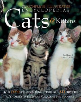 Paperback The Complete Illustrated Encyclopedia of Cats and Kittens: Authoritative Reference Care and Id Manual Book