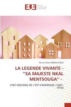 La Legende Vivante - ''Sa Majeste Nkal Mentsouga'' - (French Edition)