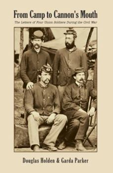 Paperback From Camp to Cannon's Mouth: The Letters of Four Union Soldiers During the Civil War Book