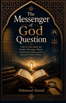 The Messenger of God Question: A Qur’an-Only Inquiry into Prophets, Messengers, Mahdis, Mathematical Claims, and the Standard of Public Evidence