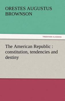 Paperback The American Republic: Constitution, Tendencies and Destiny Book