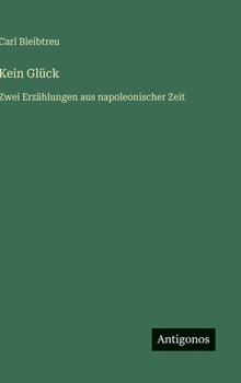 Kein Glück: Zwei Erzählungen aus napoleonischer Zeit (German Edition)
