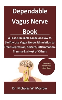 Paperback Dependable Vagus Nerve Book: : A Fast & Reliable Guide on How to Swiftly Use Vagus Nerve Stimulation to Treat Depression, Seizure, Inflammation, Tr Book