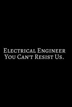 Electrical Engineer You Can't Resist Us: Funny Engineer Good With Math Bad At Spelling Engineering, Journal. Computer Engineering Journal Planner ... For Men Women Kids Daily Calendar Quarterly.