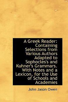 A Greek Reader : Containing Selections from Various Authors Adapted to Sophocles's and Kuhner's Gramm