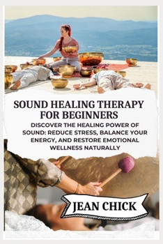 Paperback Sound Healing Therapy for Beginners: Discover the Healing Power of Sound: Reduce Stress, Balance Your Energy, and Restore Emotional Wellness Naturally Book