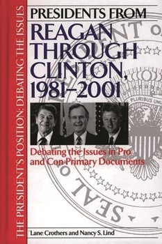 Presidents from Reagan through Clinton, 1981-2001: Debating the Issues in Pro and Con Primary Documents (The President's Position: Debating the Issues) - Book #9 of the President's Position, Debating the Issues