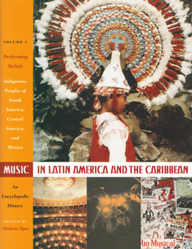 Hardcover Music in Latin America and the Caribbean: An Encyclopedic History: Volume 1: Performing Beliefs: Indigenous Peoples of South America, Central America, Book