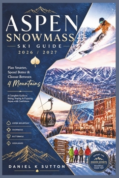 Aspen Snowmass Ski Guide 2026/2027: Plan Smarter, Spend Better & Choose Between 4 Mountains—A Comprehensive Guide to Skiing, Staying & Enjoying Aspen with Confidence (Smart Skiers Travel Guides)