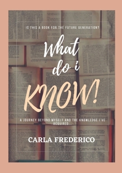 Paperback What do i Know!: A journey beyond myself and the knowledge I've acquired... Book