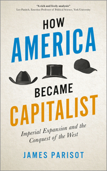 Paperback How America Became Capitalist: Imperial Expansion and the Conquest of the West Book