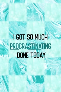 Paperback I Got So Much Procrastinating Done Today: All Purpose 6x9 Blank Lined Notebook Journal Way Better Than A Card Trendy Unique Gift Blue Texture Procrast Book