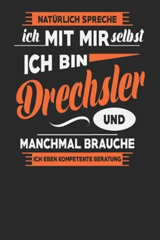 Natürlich Spreche Ich Mit Mir Selbst Ich bin Drechsler Und Manchmal Brauche Ich Eben Kompetente Beratung: Drechsler Notizbuch | Drechsler Geschenke | ... Karierte Seiten | ca. A 5 (German Edition)