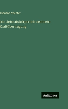Hardcover Die Liebe als körperlich-seelische Kraftübertragung [German] Book
