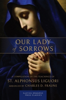 Our Lady of Sorrows : A Compilation of the Teachings of St. Alphonsus Liguori
