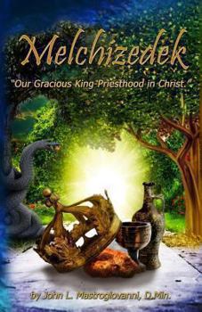 Melchizedek: Our Gracious King-Priesthood in Christ