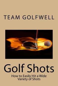 Paperback Golf Shots: How to Easily Hit a Wide Variety of Shots like Stingers, Flop Shots, Wet Sand Shots, and Many More for Better Scoring Book