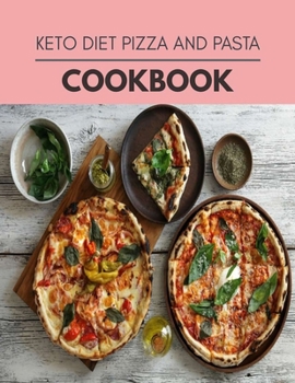 Keto Diet Pizza And Pasta Cookbook: Easy and Delicious for Weight Loss Fast, Healthy Living, Reset your Metabolism | Eat Clean, Stay Lean with Real Foods for Real Weight Loss