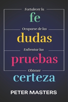 Paperback Fe, dudas, pruebas y certeza: Respuestas bíblicas para fortalecer tu fe [Spanish] Book