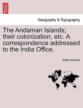 Paperback The Andaman Islands; Their Colonization, Etc. a Correspondence Addressed to the India Office. Book