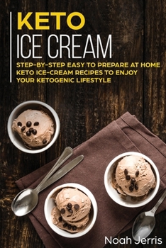 Paperback Keto Ice Cream: Step-By-step Easy to Prepare at Home Keto Ice-cream Recipes to Enjoy Your Ketogenic Lifestyle Book