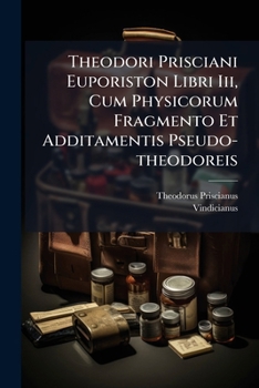 Paperback Theodori Prisciani Euporiston Libri Iii, Cum Physicorum Fragmento Et Additamentis Pseudo-theodoreis [Latin] Book