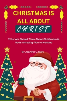 Paperback Christmas Is All about Christ: Why We Should Think About Christmas As God's Amazing Plan to Mankind Book