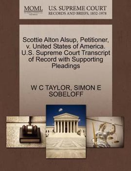 Paperback Scottie Alton Alsup, Petitioner, V. United States of America. U.S. Supreme Court Transcript of Record with Supporting Pleadings Book