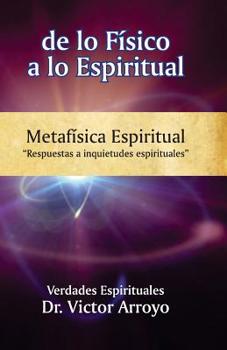 Paperback de lo físico a lo espiritual: Metafísica Espiritual [Spanish] Book