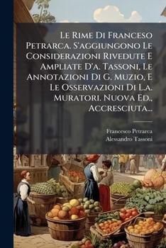 Paperback Le Rime Di Franceso Petrarca. S'aggiungono Le Considerazioni Rivedute E Ampliate D'a. Tassoni, Le Annotazioni Di G. Muzio, E Le Osservazioni Di L.a. M [Italian] Book