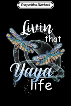 Paperback Composition Notebook: Livin That Yaya Life Dragonfly Art Funny Yaya Gift Journal/Notebook Blank Lined Ruled 6x9 100 Pages Book