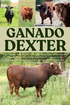 Paperback Ganado Dexter: Una Guía para Criar Ganado Dexter para Carne, Leche y Agricultura a Pequeña Escala, con Consejos Expertos sobre Alimentación, Reproducc [Spanish] Book